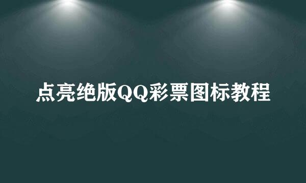 点亮绝版QQ彩票图标教程