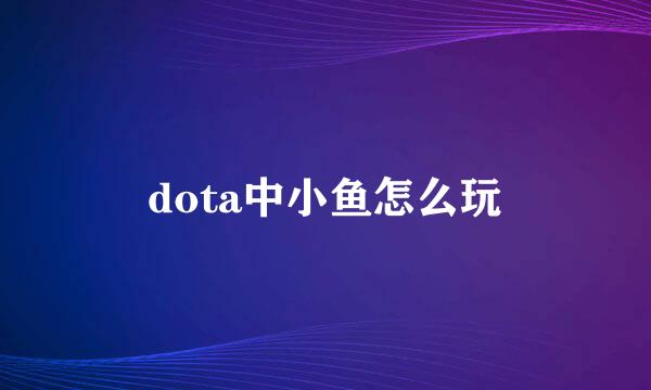 dota中小鱼怎么玩