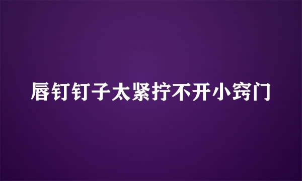 唇钉钉子太紧拧不开小窍门