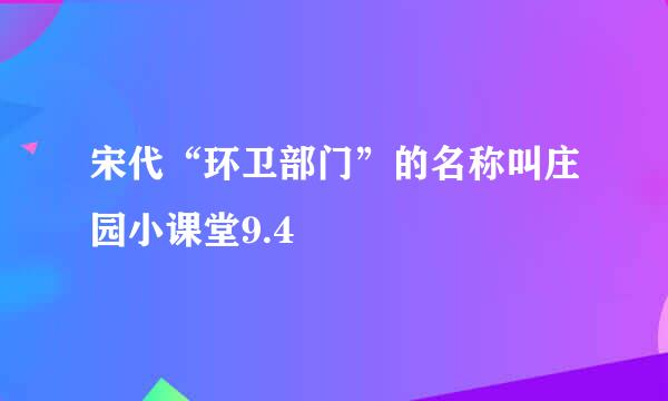 宋代“环卫部门”的名称叫庄园小课堂9.4