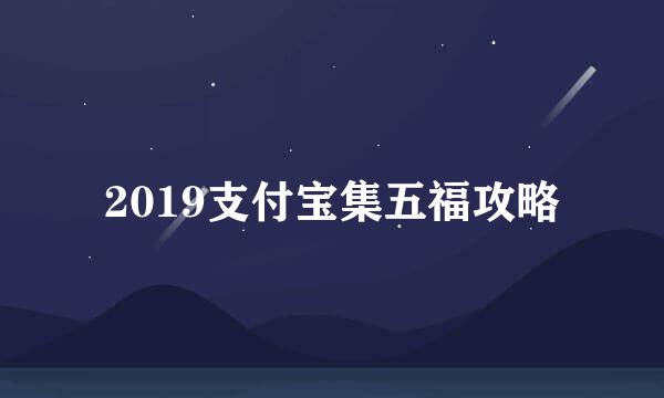 2019支付宝集五福攻略