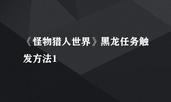 《怪物猎人世界》黑龙任务触发方法1