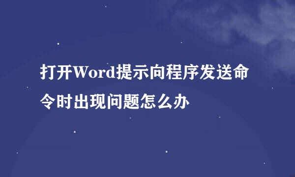 打开Word提示向程序发送命令时出现问题怎么办