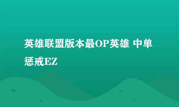 英雄联盟版本最OP英雄 中单惩戒EZ