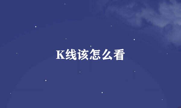 K线该怎么看