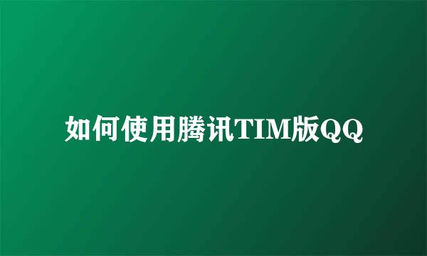 如何使用腾讯TIM版QQ