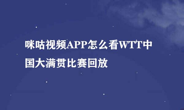 咪咕视频APP怎么看WTT中国大满贯比赛回放