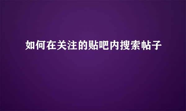 如何在关注的贴吧内搜索帖子