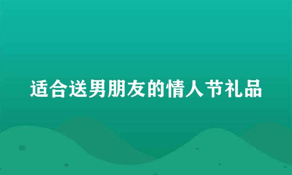 适合送男朋友的情人节礼品