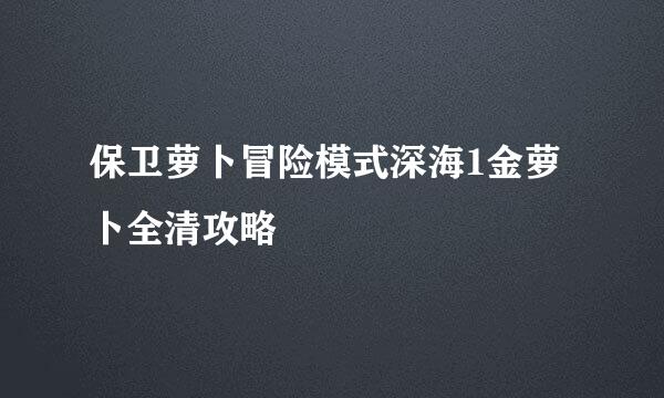 保卫萝卜冒险模式深海1金萝卜全清攻略