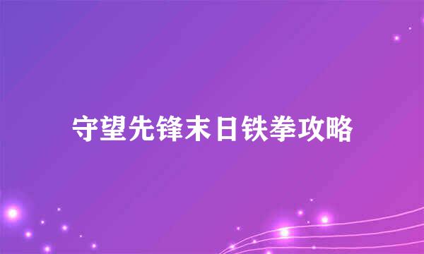 守望先锋末日铁拳攻略