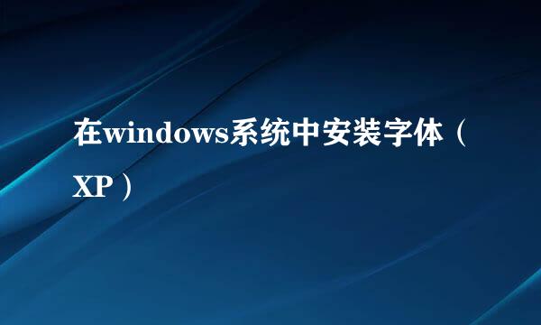 在windows系统中安装字体（XP）