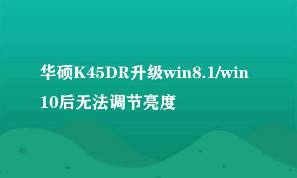 华硕K45DR升级win8.1/win10后无法调节亮度