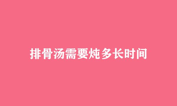 排骨汤需要炖多长时间