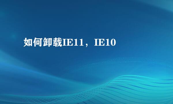 如何卸载IE11，IE10