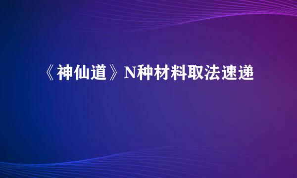 《神仙道》N种材料取法速递