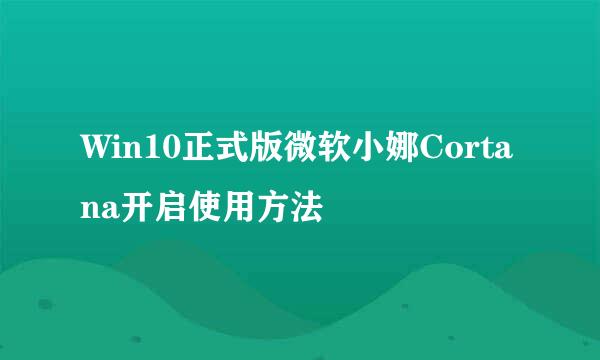 Win10正式版微软小娜Cortana开启使用方法