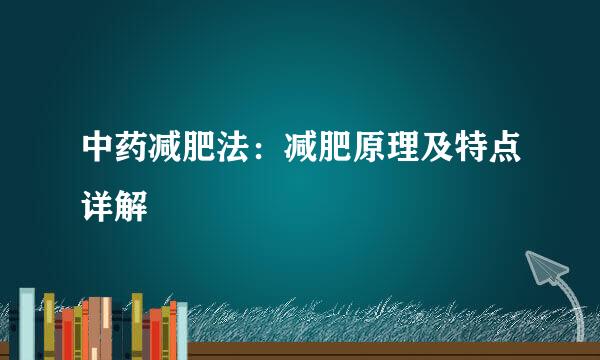 中药减肥法：减肥原理及特点详解