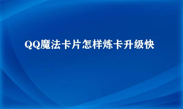 QQ魔法卡片怎样炼卡升级快