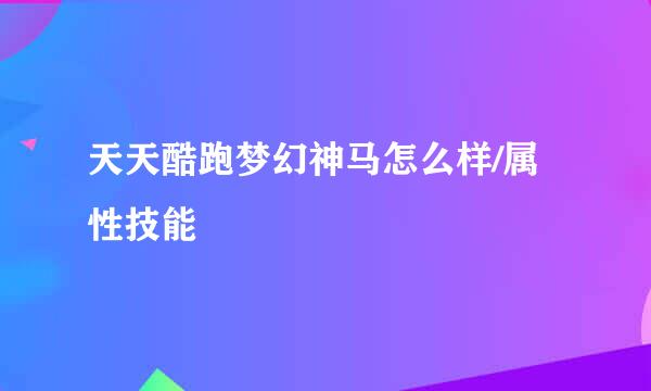 天天酷跑梦幻神马怎么样/属性技能