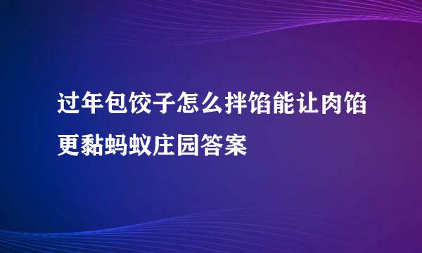 过年包饺子怎么拌馅能让肉馅更黏蚂蚁庄园答案