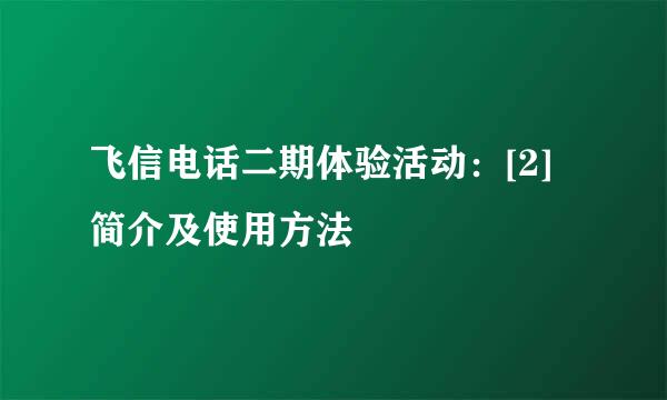 飞信电话二期体验活动：[2]简介及使用方法