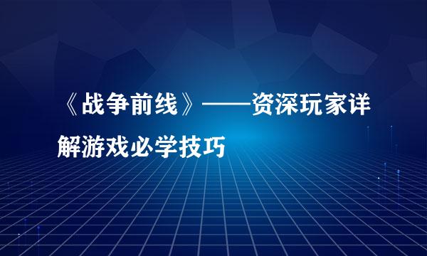 《战争前线》——资深玩家详解游戏必学技巧