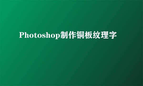 Photoshop制作铜板纹理字