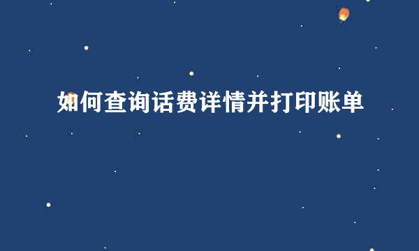 如何查询话费详情并打印账单