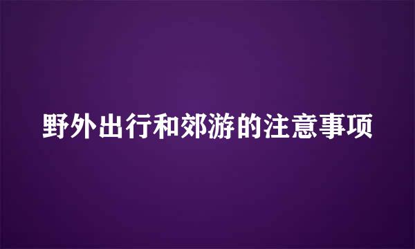 野外出行和郊游的注意事项