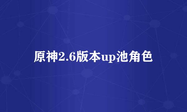 原神2.6版本up池角色