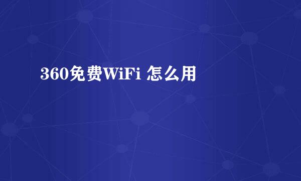 360免费WiFi 怎么用