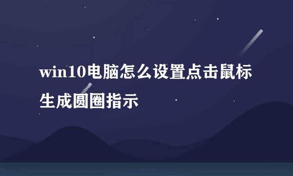 win10电脑怎么设置点击鼠标生成圆圈指示