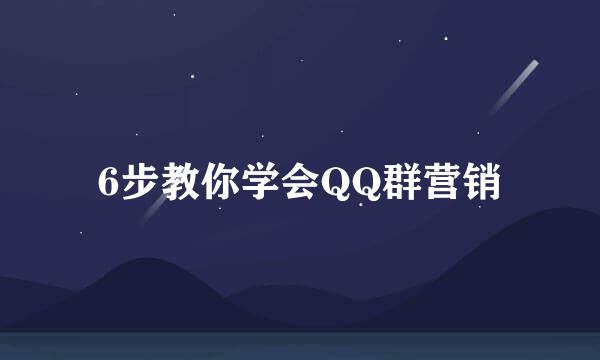 6步教你学会QQ群营销