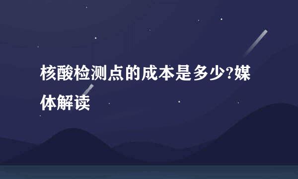 核酸检测点的成本是多少?媒体解读