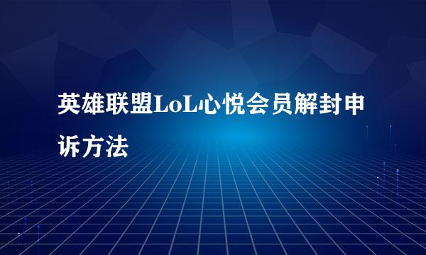 英雄联盟LoL心悦会员解封申诉方法