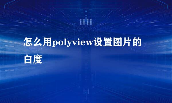 怎么用polyview设置图片的白度