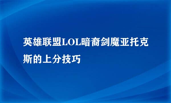 英雄联盟LOL暗裔剑魔亚托克斯的上分技巧