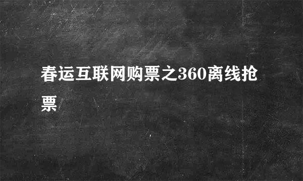 春运互联网购票之360离线抢票