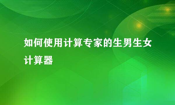 如何使用计算专家的生男生女计算器