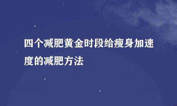 四个减肥黄金时段给瘦身加速度的减肥方法