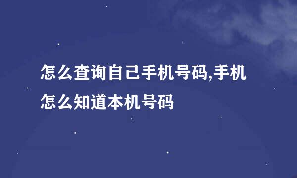 怎么查询自己手机号码,手机怎么知道本机号码