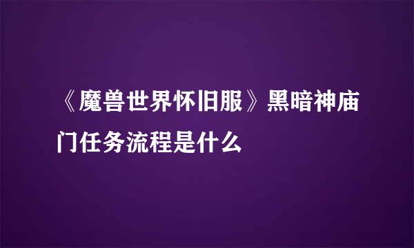 《魔兽世界怀旧服》黑暗神庙门任务流程是什么