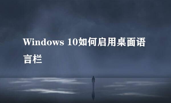 Windows 10如何启用桌面语言栏