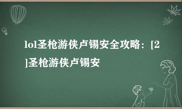 lol圣枪游侠卢锡安全攻略：[2]圣枪游侠卢锡安