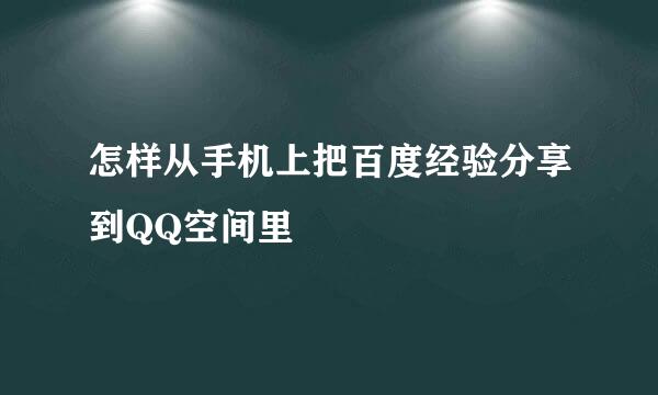 怎样从手机上把百度经验分享到QQ空间里