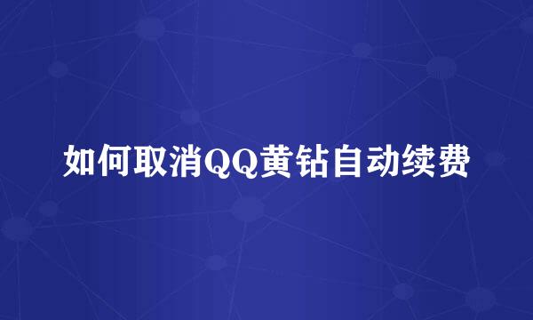 如何取消QQ黄钻自动续费