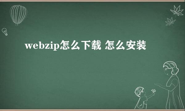 webzip怎么下载 怎么安装