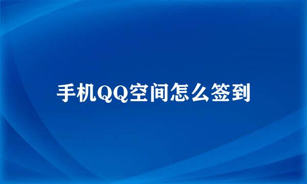 手机QQ空间怎么签到