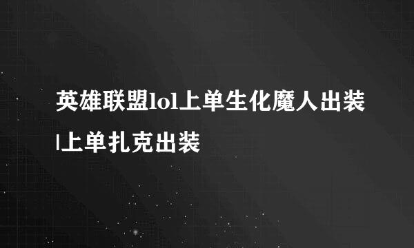 英雄联盟lol上单生化魔人出装|上单扎克出装